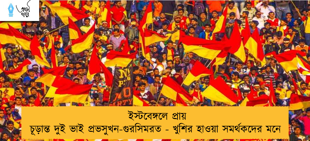 ইস্টবেঙ্গলে প্রায় চূড়ান্ত দুই ভাই প্রভসুখন-গুরসিমরত - খুশির হাওয়া সমর্থকদের মনে