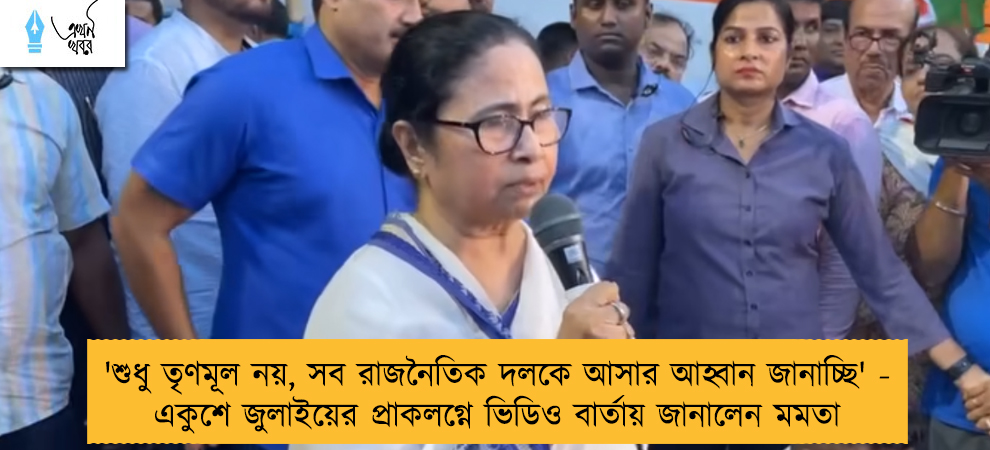 'শুধু তৃণমূল নয়, সব রাজনৈতিক দলকে আসার আহ্বান জানাচ্ছি' - একুশে জুলাইয়ের প্রাকলগ্নে ভিডিও বার্তায় জানালেন মমতা