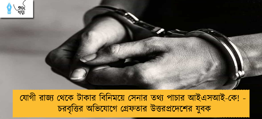 যোগী রাজ্য থেকে টাকার বিনিময়ে সেনার তথ্য পাচার আইএসআই-কে! - চরবৃত্তির অভিযোগে গ্রেফতার উত্তরপ্রদেশের যুবক