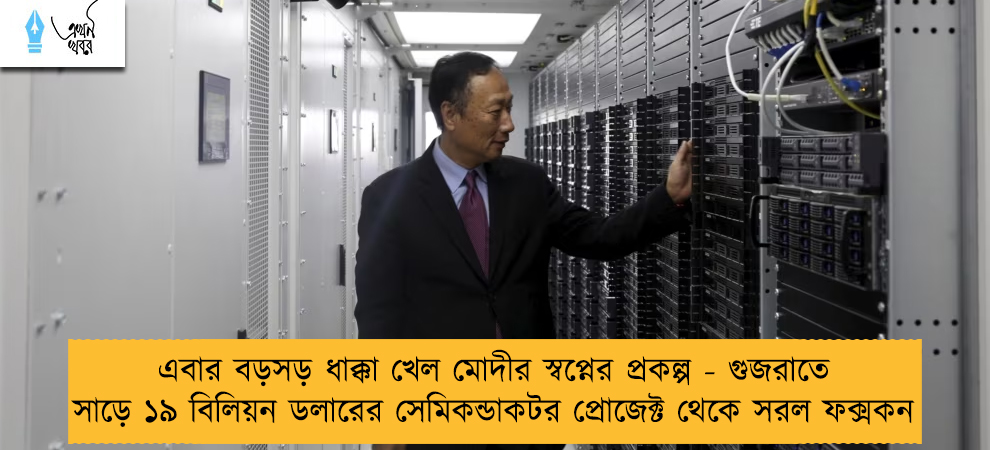 এবার বড়সড় ধাক্কা খেল মোদীর স্বপ্নের প্রকল্প - গুজরাতে সাড়ে ১৯ বিলিয়ন ডলারের সেমিকন্ডাকটর প্রোজেক্ট থেকে সরল ফক্সকন