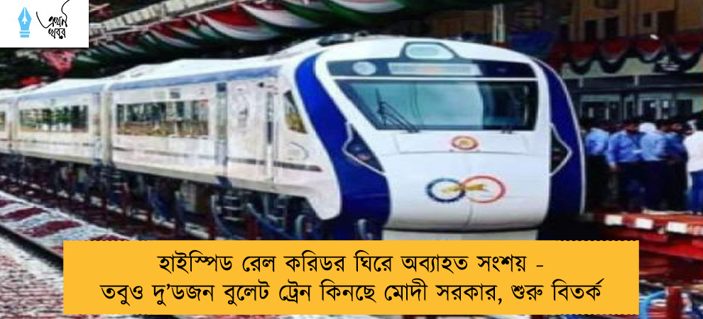 হাইস্পিড রেল করিডর ঘিরে অব্যাহত সংশয় - তবুও দু’ডজন বুলেট ট্রেন কিনছে মোদী সরকার, শুরু বিতর্ক