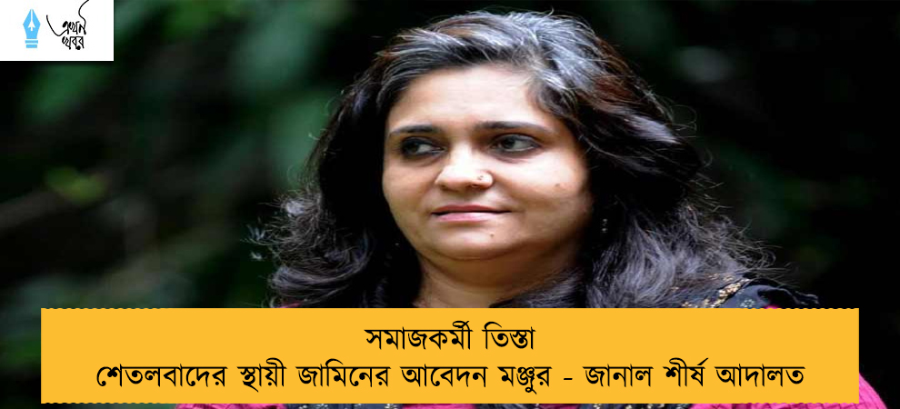 সমাজকর্মী তিস্তা শেতলবাদের স্থায়ী জামিনের আবেদন মঞ্জুর - জানাল শীর্ষ আদালত