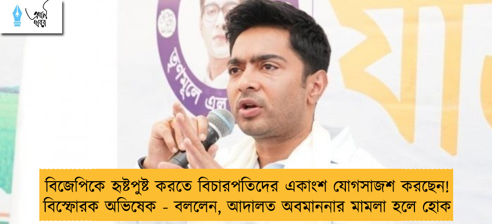 বিজেপিকে হৃষ্টপুষ্ট করতে বিচারপতিদের একাংশ যোগসাজশ করছেন! বিস্ফোরক অভিষেক - বললেন, আদালত অবমাননার মামলা হলে হোক