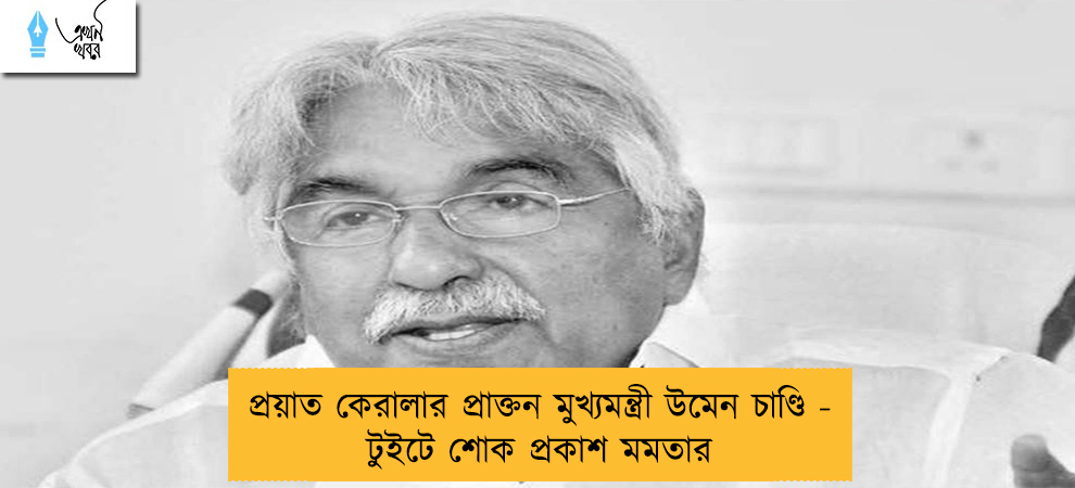 প্রয়াত কেরালার প্রাক্তন মুখ্যমন্ত্রী উমেন চাণ্ডি - টুইটে শোক প্রকাশ মমতার
