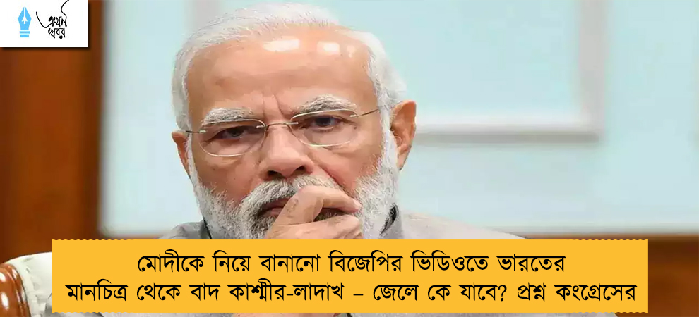 মোদীকে নিয়ে বানানো বিজেপির ভিডিওতে ভারতের মানচিত্র থেকে বাদ কাশ্মীর-লাদাখ – জেলে কে যাবে? প্রশ্ন কংগ্রেসের