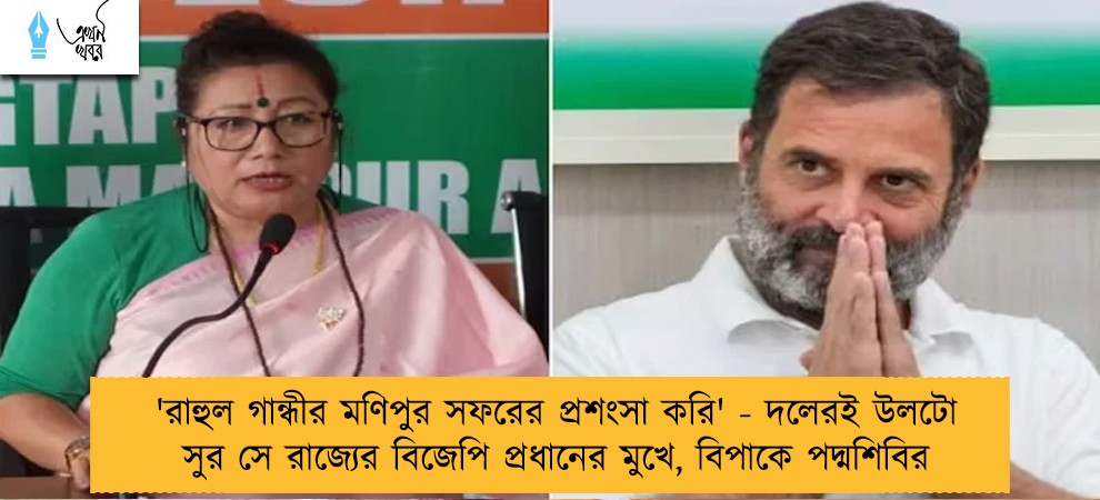 'রাহুল গান্ধীর মণিপুর সফরের প্রশংসা করি' - দলেরই উলটো সুর সে রাজ্যের বিজেপি প্রধানের মুখে, বিপাকে পদ্মশিবির
