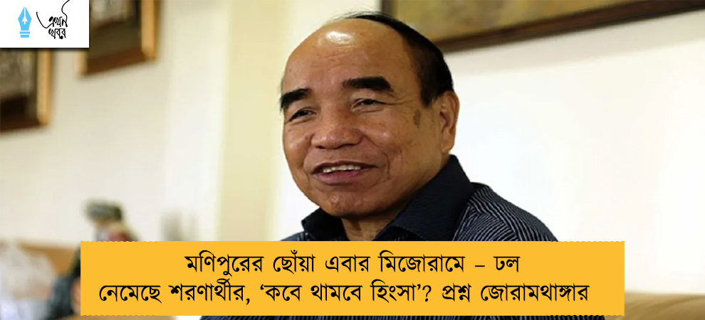 মণিপুরের ছোঁয়া এবার মিজোরামে – ঢল নেমেছে শরণার্থীর, ‘কবে থামবে হিংসা’? প্রশ্ন জোরামথাঙ্গার