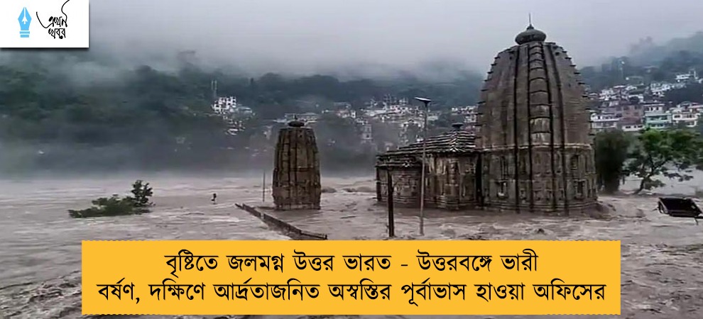 বৃষ্টিতে জলমগ্ন উত্তর ভারত - উত্তরবঙ্গে ভারী বর্ষণ, দক্ষিণে আর্দ্রতাজনিত অস্বস্তির পূর্বাভাস হাওয়া অফিসের
