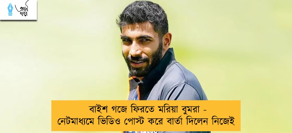 বাইশ গজে ফিরতে মরিয়া বুমরা - নেটমাধ্যমে ভিডিও পোস্ট করে বার্তা দিলেন নিজেই