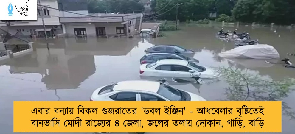 এবার বন্যায় বিকল গুজরাতের 'ডবল ইঞ্জিন' - আধবেলার বৃষ্টিতেই বানভাসি মোদী রাজ্যের ৪ জেলা, জলের তলায় দোকান, গাড়ি, বাড়ি