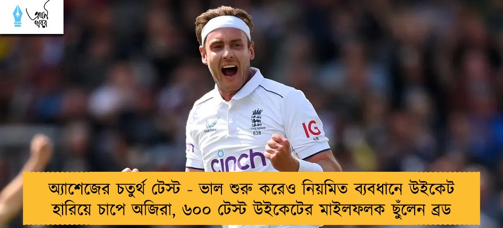 অ্যাশেজের চতুর্থ টেস্ট - ভাল শুরু করেও নিয়মিত ব্যবধানে উইকেট হারিয়ে চাপে অজিরা, ৬০০ টেস্ট উইকেটের মাইলফলক ছুঁলেন ব্রড