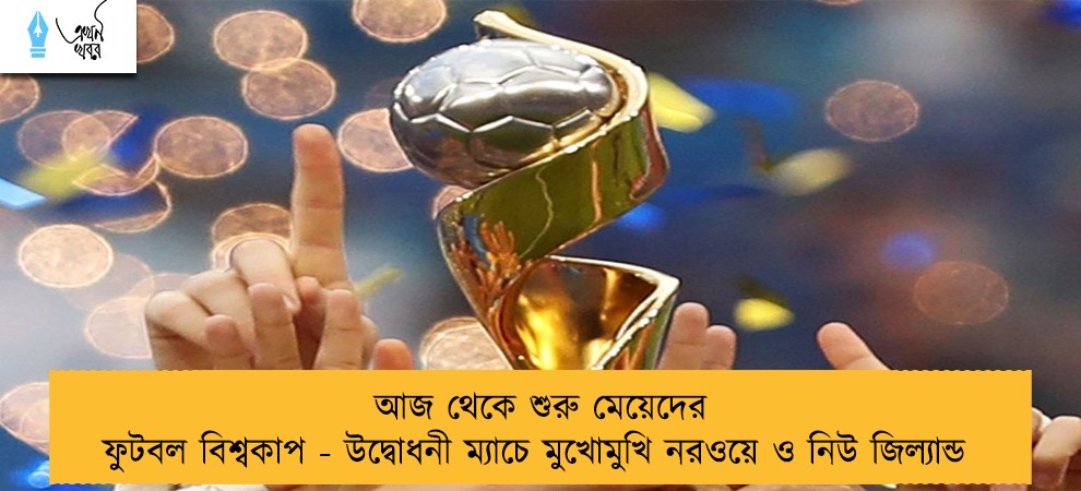 আজ থেকে শুরু মেয়েদের ফুটবল বিশ্বকাপ - উদ্বোধনী ম্যাচে মুখোমুখি নরওয়ে ও নিউ জিল্যান্ড