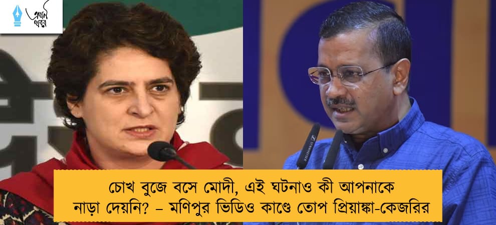 চোখ বুজে বসে মোদী, এই ঘটনাও কী আপনাকে নাড়া দেয়নি? – মণিপুর ভিডিও কাণ্ডে তোপ প্রিয়াঙ্কা-কেজরির