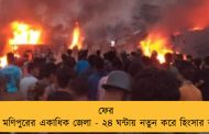 ফের উত্তপ্ত মণিপুরের একাধিক জেলা - ২৪ ঘন্টায় নতুন করে হিংসার বলি ৬