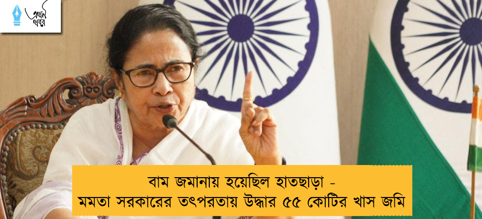বাম জমানায় হয়েছিল হাতছাড়া - মমতা সরকারের তৎপরতায় উদ্ধার ৫৫ কোটির খাস জমি