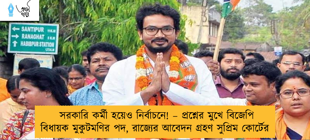 সরকারি কর্মী হয়েও নির্বাচনে! – প্রশ্নের মুখে বিজেপি বিধায়ক মুকুটমণির পদ, রাজ্যের আবেদন গ্রহণ সুপ্রিম কোর্টের