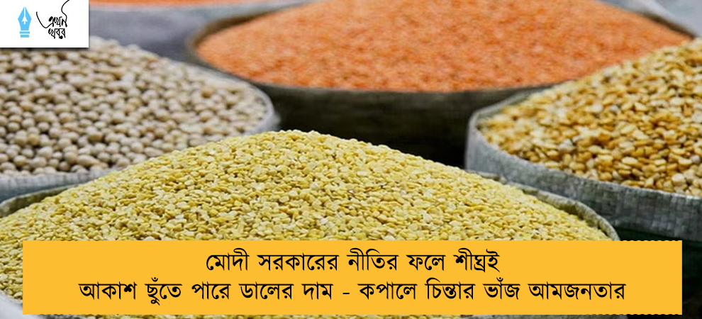 মোদী সরকারের নীতির ফলে শীঘ্রই আকাশ ছুঁতে পারে ডালের দাম - কপালে চিন্তার ভাঁজ আমজনতার