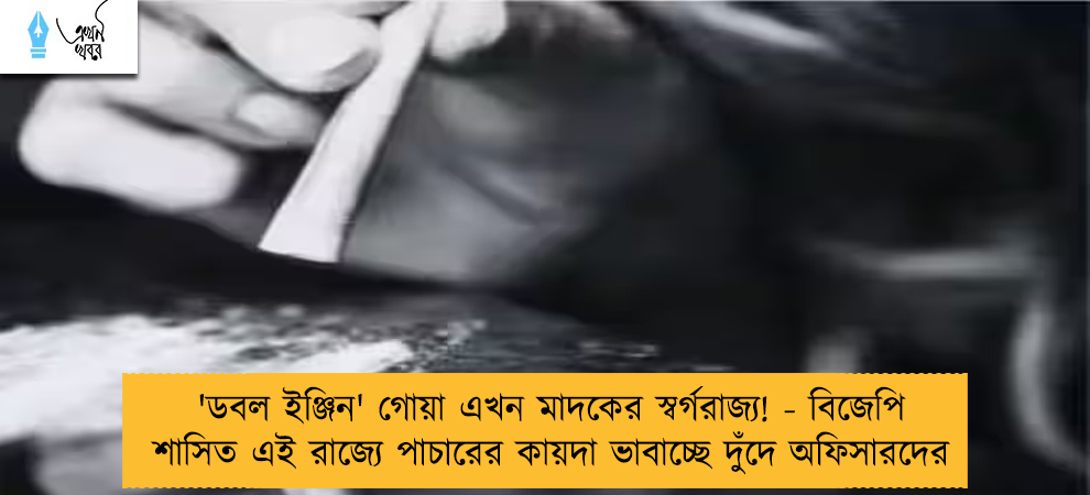 'ডবল ইঞ্জিন' গোয়া এখন মাদকের স্বর্গরাজ্য! - বিজেপি শাসিত এই রাজ্যে পাচারের কায়দা ভাবাচ্ছে দুঁদে অফিসারদের