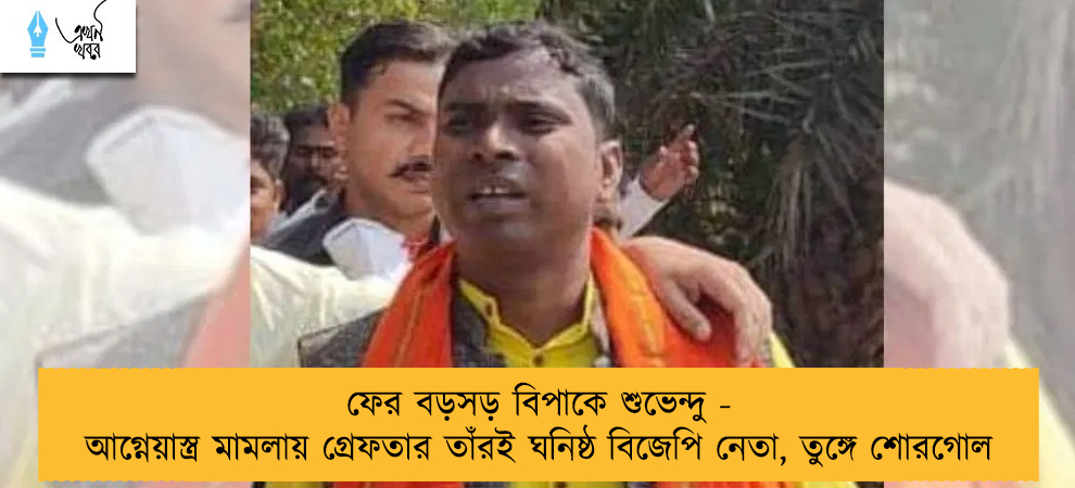 ফের বড়সড় বিপাকে শুভেন্দু - আগ্নেয়াস্ত্র মামলায় গ্রেফতার তাঁরই ঘনিষ্ঠ বিজেপি নেতা, তুঙ্গে শোরগোল