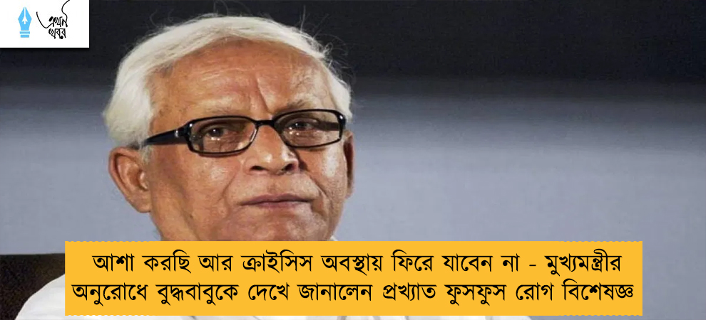 আশা করছি আর ক্রাইসিস অবস্থায় ফিরে যাবেন না - মুখ্যমন্ত্রীর অনুরোধে বুদ্ধবাবুকে দেখে জানালেন প্রখ্যাত ফুসফুস রোগ বিশেষজ্ঞ