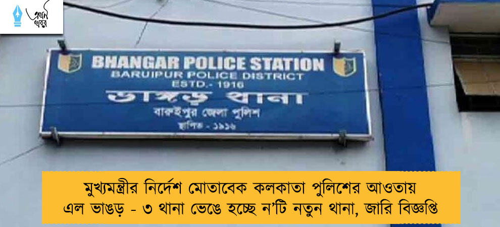 মুখ্যমন্ত্রীর নির্দেশ মোতাবেক কলকাতা পুলিশের আওতায় এল ভাঙড় - ৩ থানা ভেঙে হচ্ছে ন’টি নতুন থানা, জারি বিজ্ঞপ্তি