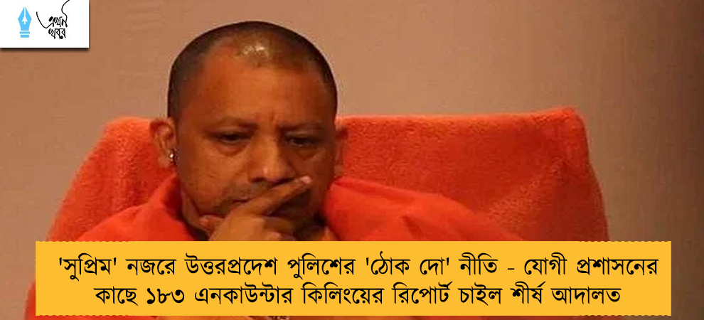 'সুপ্রিম' নজরে উত্তরপ্রদেশ পুলিশের 'ঠোক দো' নীতি - যোগী প্রশাসনের কাছে ১৮৩ এনকাউন্টার কিলিংয়ের রিপোর্ট চাইল শীর্ষ আদালত