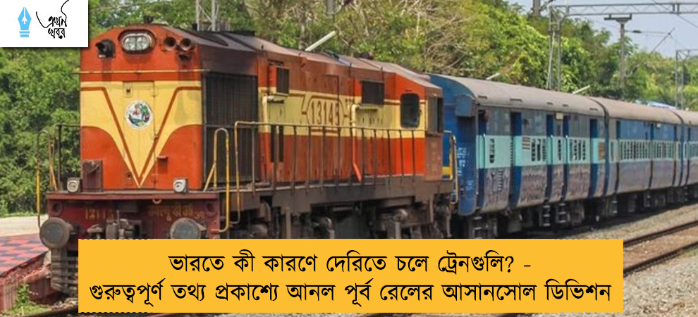 ভারতে কী কারণে দেরিতে চলে ট্রেনগুলি? - গুরুত্বপূর্ণ তথ্য প্রকাশ্যে আনল পূর্ব রেলের আসানসোল ডিভিশন