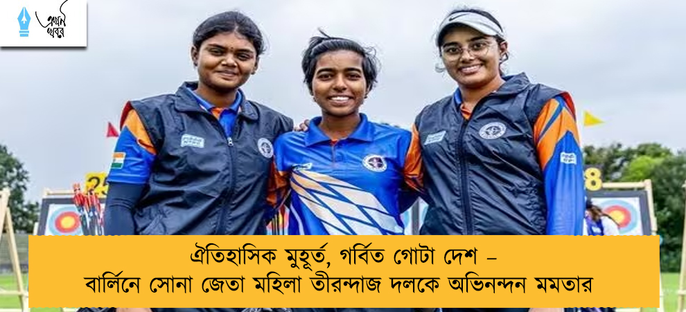 ঐতিহাসিক মুহূর্ত, গর্বিত গোটা দেশ – বার্লিনে সোনা জেতা মহিলা তীরন্দাজ দলকে অভিনন্দন মমতার