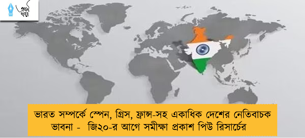 ভারত সম্পর্কে স্পেন, গ্রিস, ফ্রান্স-সহ একাধিক দেশের নেতিবাচক ভাবনা -  জি২০-র আগে সমীক্ষা প্রকাশ পিউ রিসার্চের