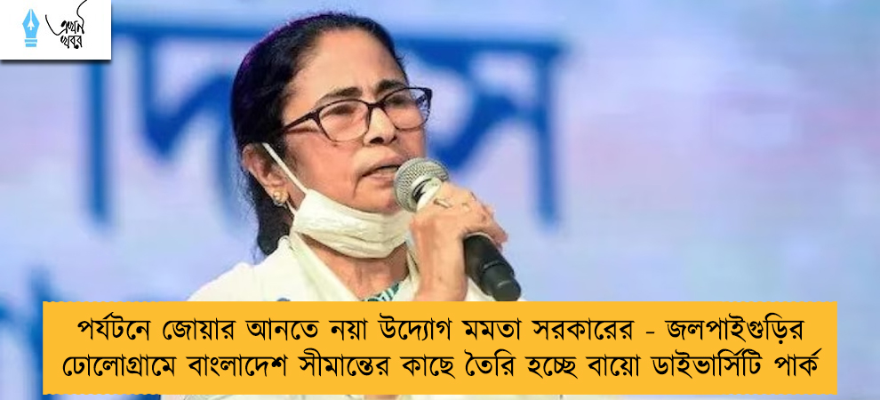 পর্যটনে জোয়ার আনতে নয়া উদ্যোগ মমতা সরকারের - জলপাইগুড়ির ঢোলোগ্রামে বাংলাদেশ সীমান্তের কাছে তৈরি হচ্ছে বায়ো ডাইভার্সিটি পার্ক