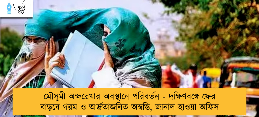 মৌসুমী অক্ষরেখার অবস্থানে পরিবর্তন - দক্ষিণবঙ্গে ফের বাড়বে গরম ও আর্দ্রতাজনিত অস্বস্তি, জানাল হাওয়া অফিস