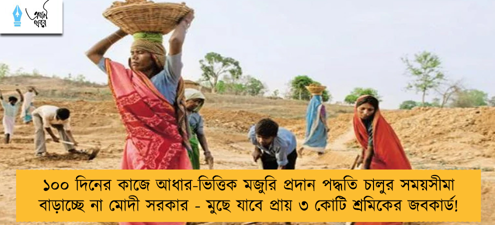 ১০০ দিনের কাজে আধার-ভিত্তিক মজুরি প্রদান পদ্ধতি চালুর সময়সীমা বাড়াচ্ছে না মোদী সরকার - মুছে যাবে প্রায় ৩ কোটি শ্রমিকের জবকার্ড!