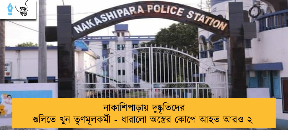 নাকাশিপাড়ায় দুষ্কৃতিদের গুলিতে খুন তৃণমূলকর্মী - ধারালো অস্ত্রের কোপে আহত আরও ২
