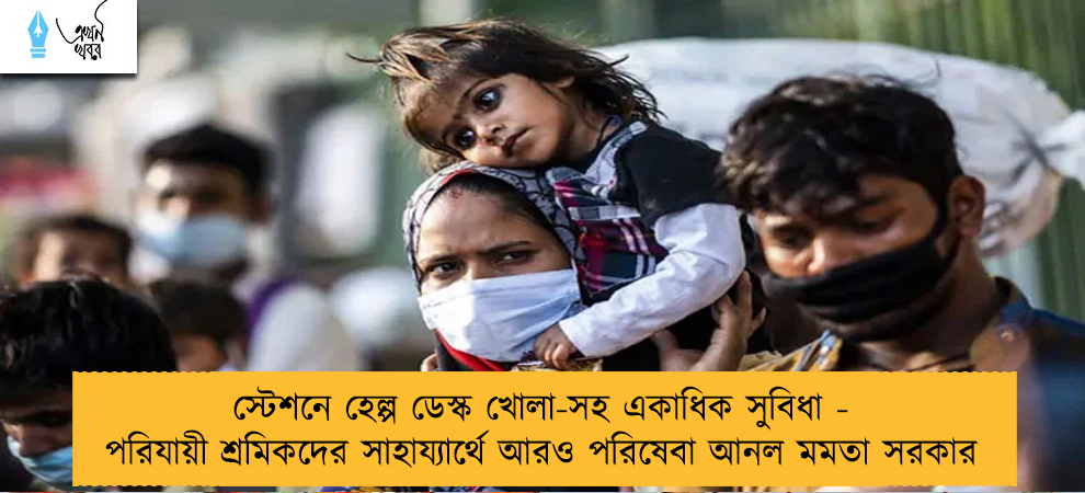 স্টেশনে হেল্প ডেস্ক খোলা-সহ একাধিক সুবিধা - পরিযায়ী শ্রমিকদের সাহায্যার্থে আরও পরিষেবা আনল মমতা সরকার