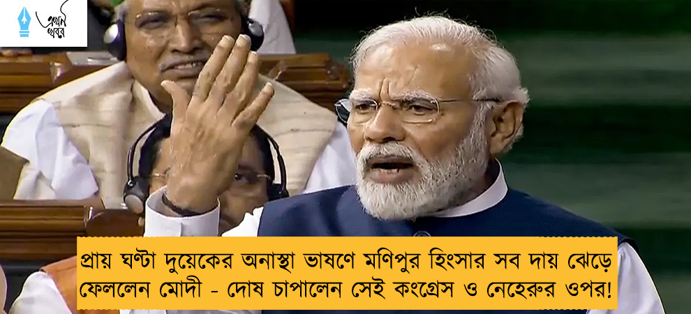 প্রায় ঘণ্টা দুয়েকের অনাস্থা ভাষণে মণিপুর হিংসার সব দায় ঝেড়ে ফেললেন মোদী - দোষ চাপালেন সেই কংগ্রেস ও নেহেরুর ওপর!
