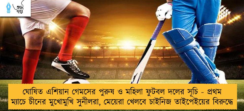 ঘোষিত এশিয়ান গেমসের পুরুষ ও মহিলা ফুটবল দলের সূচি - প্রথম ম্যাচে চীনের মুখোমুখি সুনীলরা, মেয়েরা খেলবে চাইনিজ তাইপেইয়ের বিরুদ্ধে
