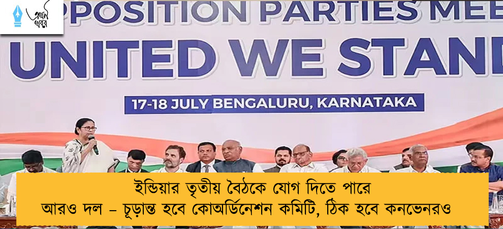 ইন্ডিয়ার তৃতীয় বৈঠকে যোগ দিতে পারে আরও দল – চূড়ান্ত হবে কোঅর্ডিনেশন কমিটি, ঠিক হবে কনভেনরও