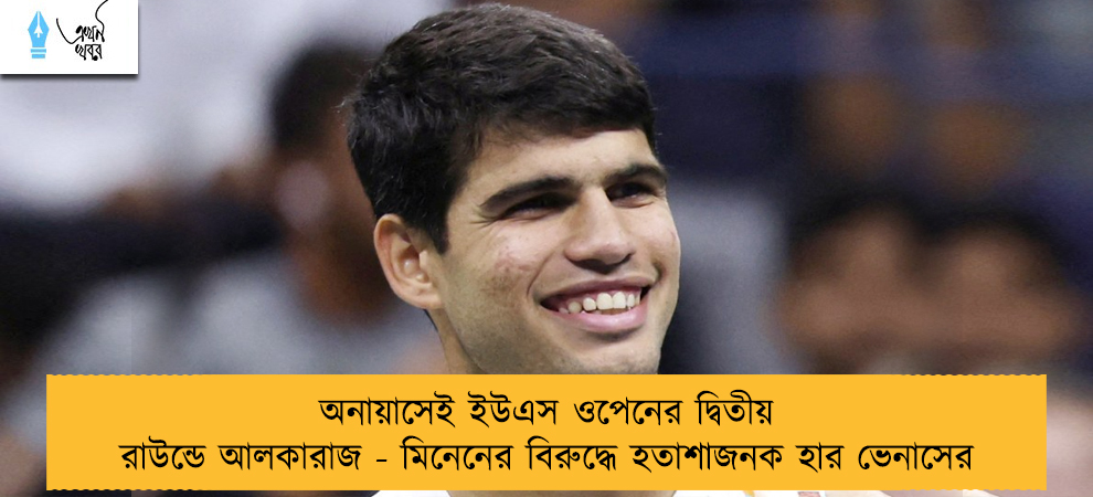 অনায়াসেই ইউএস ওপেনের দ্বিতীয় রাউন্ডে আলকারাজ - মিনেনের বিরুদ্ধে হতাশাজনক হার ভেনাসের