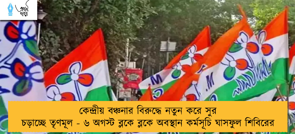কেন্দ্রীয় বঞ্চনার বিরুদ্ধে নতুন করে সুর চড়াচ্ছে তৃণমূল - ৬ অগস্ট ব্লকে ব্লকে অবস্থান কর্মসূচি ঘাসফুল শিবিরের