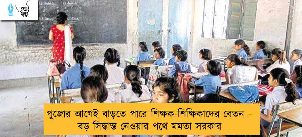 পুজোর আগেই বাড়তে পারে শিক্ষক-শিক্ষিকাদের বেতন – বড় সিদ্ধান্ত নেওয়ার পথে মমতা সরকার