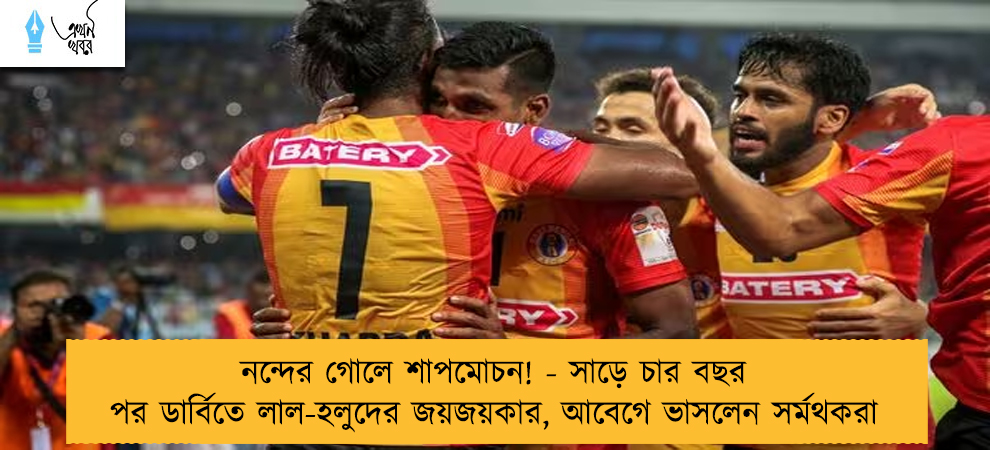 নন্দের গোলে শাপমোচন! - সাড়ে চার বছর পর ডার্বিতে লাল-হলুদের জয়জয়কার, আবেগে ভাসলেন সর্মথকরা