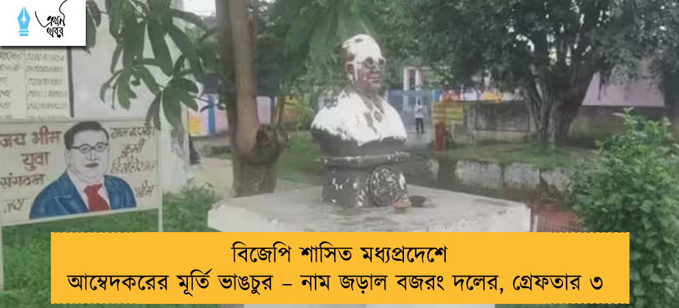 বিজেপি শাসিত মধ্যপ্রদেশে আম্বেদকরের মূর্তি ভাঙচুর – নাম জড়াল বজরং দলের, গ্রেফতার ৩