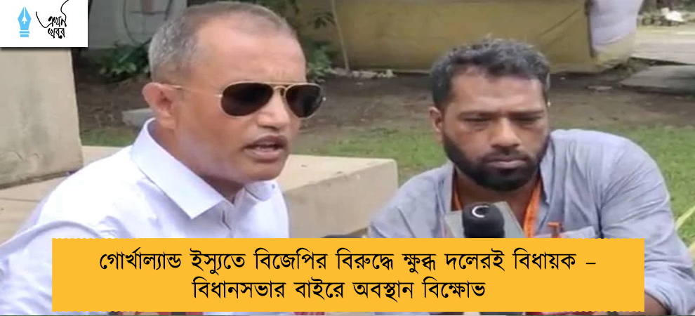 গোর্খাল্যান্ড ইস্যুতে বিজেপির বিরুদ্ধে ক্ষুব্ধ দলেরই বিধায়ক – বিধানসভার বাইরে অবস্থান বিক্ষোভ