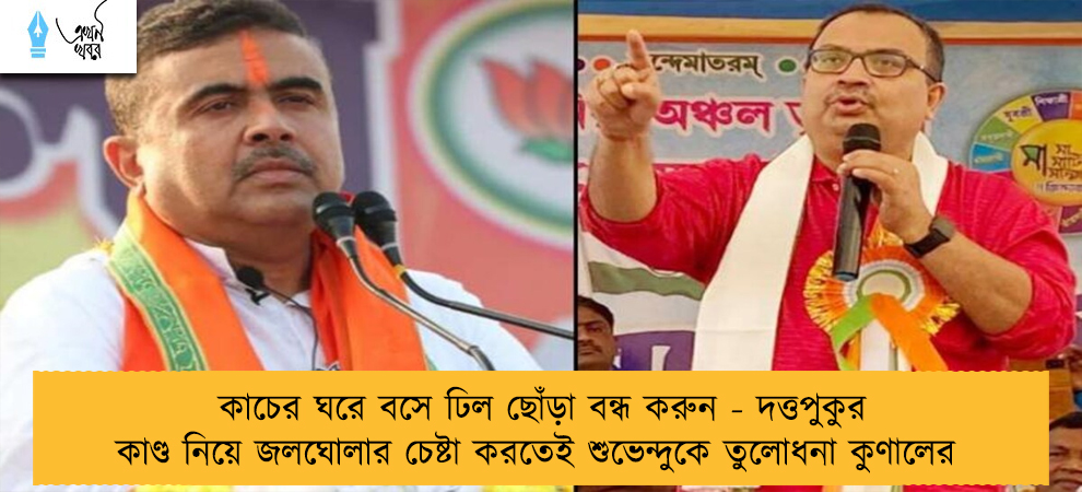 কাচের ঘরে বসে ঢিল ছোঁড়া বন্ধ করুন - দত্তপুকুর কাণ্ড নিয়ে জলঘোলার চেষ্টা করতেই শুভেন্দুকে তুলোধনা কুণালের