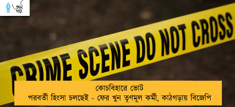 কোচবিহারে ভোট পরবর্তী হিংসা চলছেই - ফের খুন তৃণমূল কর্মী, কাঠগড়ায় বিজেপি