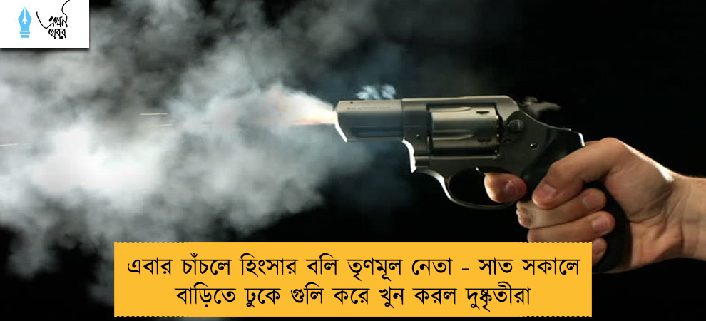 এবার চাঁচলে হিংসার বলি তৃণমূল নেতা - সাত সকালে বাড়িতে ঢুকে গুলি করে খুন করল দুষ্কৃতীরা