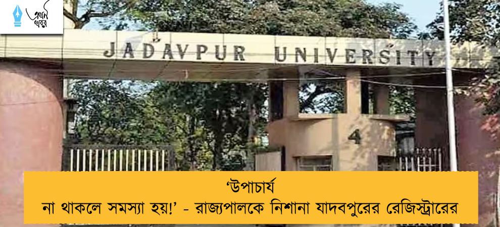 ‘উপাচার্য না থাকলে সমস্যা হয়!’ - রাজ্যপালকে নিশানা যাদবপুরের রেজিস্ট্রারের