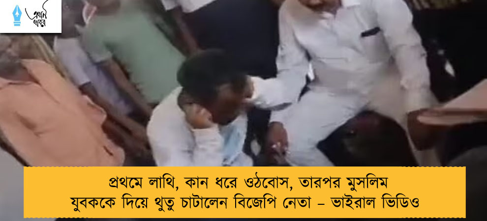 প্রথমে লাথি, কান ধরে ওঠবোস, তারপর মুসলিম যুবককে দিয়ে থুতু চাটালেন বিজেপি নেতা – ভাইরাল ভিডিও