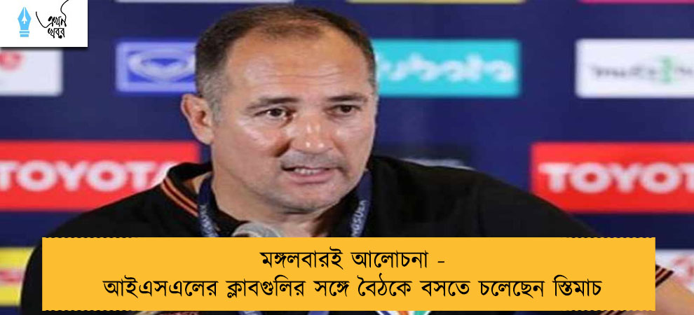 মঙ্গলবারই আলোচনা - আইএসএলের ক্লাবগুলির সঙ্গে বৈঠকে বসতে চলেছেন স্তিমাচ