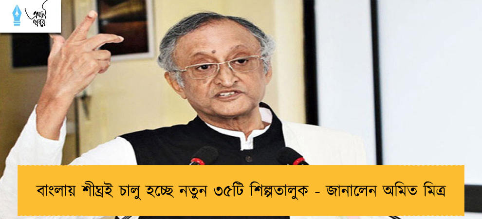 বাংলায় শীঘ্রই চালু হচ্ছে নতুন ৩৫টি শিল্পতালুক - জানালেন অমিত মিত্র